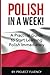 Polish: Learn Polish in a Week! Start Speaking Basic Polish in Less Than 24 Hour: The Ultimate Crash Course for Polish Language Beginners (Learn Polish, Polish, Polish Learning)