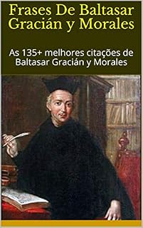 Livro Frases De Baltasar Gracián y Morales: As 135+ melhores citações de Baltasar Gracián y Morales
