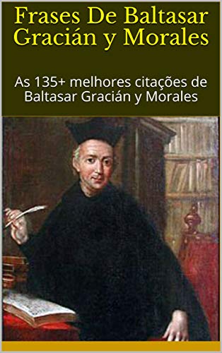 Frases De Baltasar Gracián y Morales: As 135+ melhores citações de ...