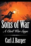 Sons of War: A Civil War Saga by Carl Barger