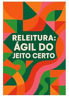 Livro Ágil: Uma Nova Perspectiva: Uma releitura prática e realista de “Ágil do Jeito Certo”