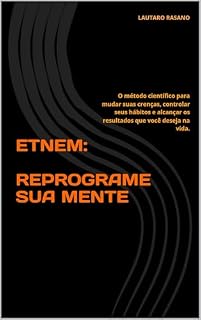 Livro ETNEM: REPROGRAME SUA MENTE : O método científico para mudar suas crenças, controlar seus hábitos e alcançar os resultados que você deseja na vida.
