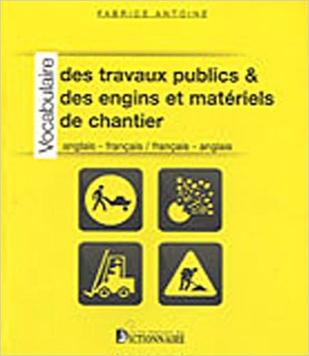 Vocabulaire Des Travaux Publics Des Engins Et Materiels De Chantier Anglais Francais Francais Anglais Vocabulary Of Public Works And Material English And French French Edition Fabrice Antoine Maison
