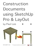 Construction Documents using SketchUp Pro & LayOut: Replace traditional CAD with a new generation of 3D software (SketchUp2BIM) (Volume 1)