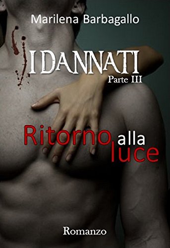 Marilena Barbagallo - I Dannati Parte III - Ritorno alla luce (2015)