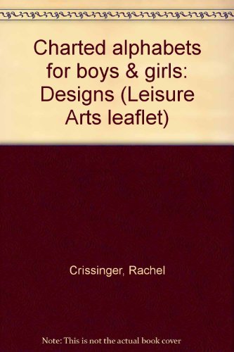 Charted alphabets for boys & girls: Designs (Leisure Arts leaflet) by Rachel Crissinger (Unknown Binding)