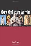 Mary, Mother and Warrior: The Virgin in Spain and the Americas (Hall, Linda)