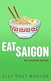 Eat Saigon: The Local Restaurant and Food Guide to Ho Chi Minh City, Vietnam (My Saigon Book 3)
