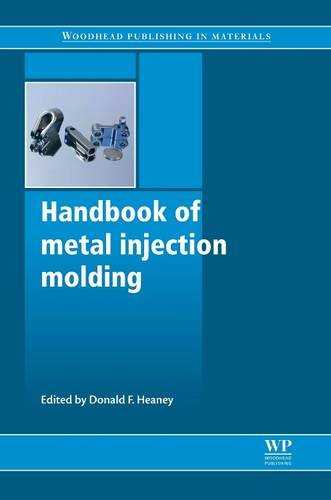Handbook of Metal Injection Molding (Woodhead Publishing Series in Metals and Surface Engineering)From Woodhead Publishing Handbook of Metal Injection Molding (Woodhead Publishing Series in Metals and Surface Engineering)From Woodhead Publishing