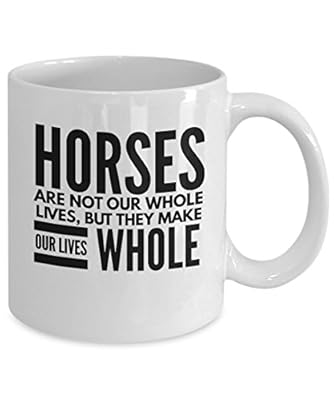 Great Coffee Cup Gift - Horses Are Not Our Whole Lives, But They Make Our Lives Whole - 11oz White Ceramic Cup
