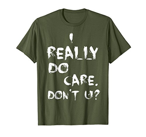 I Really Do Care Don't You Political Protest T-Shirt