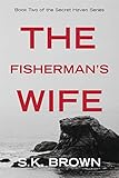 The Fisherman's Wife: The Suspense Continues (Secret Haven Book 2) by S K Brown