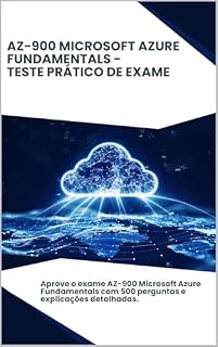 Livro AZ-900 Microsoft Azure Fundamentals - Teste Prático De Exame: Aprove o exame AZ-900 Microsoft Azure Fundamentals com 500 perguntas e explicações detalhadas.