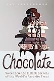 Chocolate: Sweet Science & Dark Secrets of the World's Favorite Treat