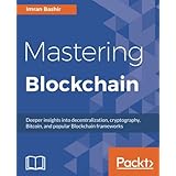 Mastering Blockchain: Deeper insights into decentralization, cryptography, Bitcoin, and popular Blockchain frameworks