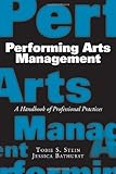 Performing Arts Management: A Handbook of Professional Practices, Tobie S. Stein, Jessica Bathurst, 1581156502