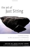 The Art of Just Sitting: Essential Writings on the Zen Practice of Shikantaza