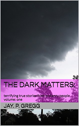 The Dark Matters:: terrifying true stories from ordinary people volume: one