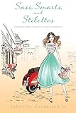 Sass, Smarts, and Stilettos: How Italian Women Make the Ordinary, Extraordinary by Gabriella Contestabile
