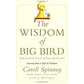 The Wisdom of Big Bird (and the Dark Genius of Oscar the Grouch): Lessons from a Life in Feathers