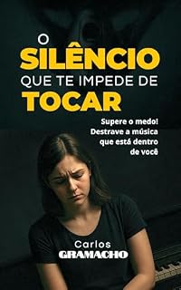 Livro O Silêncio que te impede de tocar: Supere o medo. Destrave a música que está dentro de você