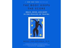 The Body Keeps the Score: Brain, Mind, and Body in the Healing of Trauma
