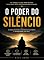 Livro O PODER DO SILÊNCIO: A força invisível que revela sua mente, fortalece suas relações e transforma sua vida