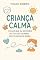 Livro CRIANÇA CALMA: O guia que eu gostaria de ter lido quando meu filho fazia birra