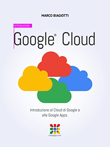 Google Cloud - Introduzione: Introduzione al Cloud di Google e alle Google Apps. (Google Apps, Manuali Completi Vol. 1) (Italian Edition)