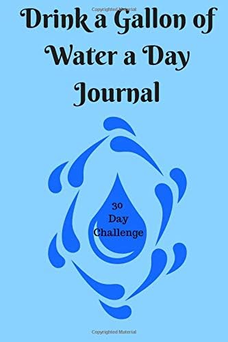 Drink a Gallon of Water a Day Journal:: 30 Day Challenge Paperback – August 16, 2018