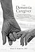 The Dementia Caregiver: A Guide to Caring for Someone with Alzheimer's Disease and Other Neurocognit by Marc E. Agronin