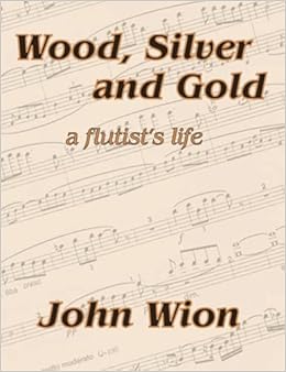Wood Silver Gold A Flutist S Life Wion John Amazon Com Books