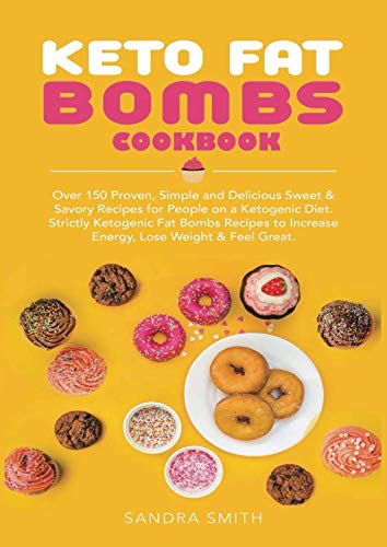 Keto Fat Bombs Cookbook: Over 150 Proven, Simple and Delicious Sweet & Savory Recipes for People on