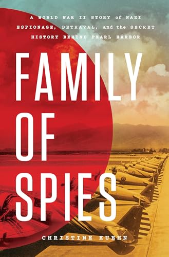 Family of Spies: A World War II Story of Nazi Espionage, Betrayal, and the Secret History Behind Pearl Harbor