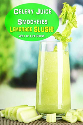 Celery Juice Smoothies: Lemonade Slush (Healthy Smoothie Recipes) by Way of Life Press