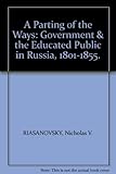 Front cover for the book A Parting of Ways: Government and the Educated Public in Russia 1801-1855 by Nicholas V. Riasanovsky