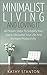 Minimalist Living And Loving It: 40 Proven Steps To Simplify Your Space, Declutter Your Life And Increase Productivity (Simple Living, Reduce Stress, Frugality, Minimalism, Minimalist Living Guide) by Kathy Stanton