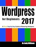Wordpress for Beginners 2017: A Visual Step-by-Step Guide to Mastering Wordpress