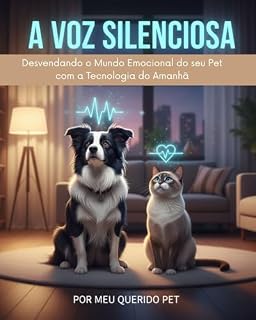 Livro A voz Silenciosa: Desvendando o Mundo Emocional do seu Pet com a Tecnologia do Amanhã
