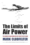 The Limits of Air Power: The American Bombing of North Vietnam by Mark Clodfelter