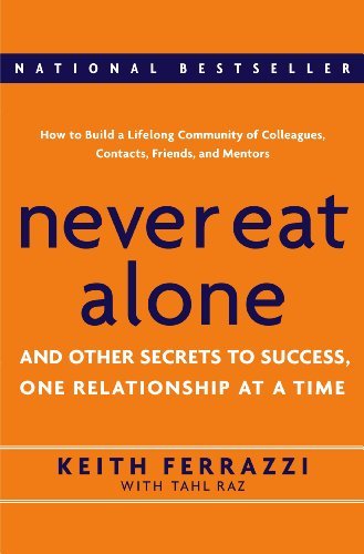 Never Eat Alone: And Other Secrets to Success, One Relationship at a Time by Keith Ferrazzi (2005-02-22)