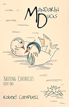 Mandarin Ducks: Kaifeng Chronicles, Book Two by [Campbell, Robert]