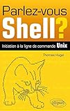 Parlez-vous Shell ? Initiation à la ligne de commande Unix by 