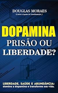 Livro Dopamina: Prisão ou Liberdade?: Liberdade, saúde e abundância: domine a dopamina e transforme sua vida!