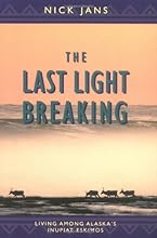 The Last Light Breaking: Living Among Alaska's Inupiat Eskimos