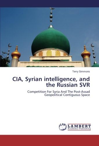 CIA, Syrian intelligence, and the Russian SVR: Competition For Syria And The Post-Assad Geopolitical Contiguous Space