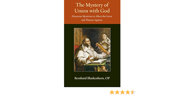 The Mystery Of Union With God Dionysian Mysticism In Albert The Great And Thomas Aquinas Thomistic Ressourcement Series Blankenhorn Op Bernhard 9780813229157 Amazon Com Books