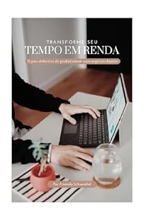 Livro Transforme seu tempo em renda: O guia definitivo de produtividade para negócios digitais