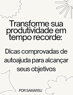 Livro TRANSFORME SUA PRODUTIVIDADE EM TEMPO RECORDE: Dicas comprovadas de autoajuda para alcançar seus objetivos