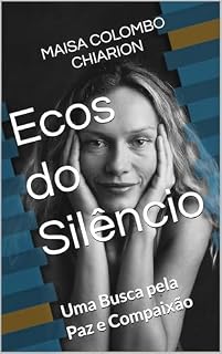 Livro **Ecos do Silêncio**: Uma Busca pela Paz e Compaixão (Ecos do Silênco - Onde a Alma Volta a Respirar)